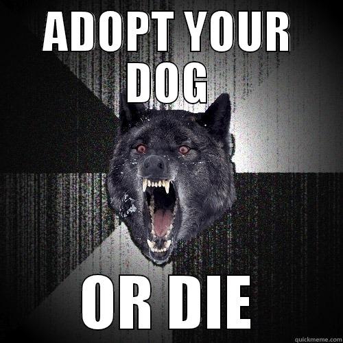 ADOPT YOUR DOG OR DIE Insanity Wolf