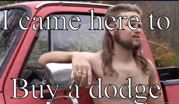 I CAME HERE TO  BUY A DODGE Almost Politically Correct Redneck