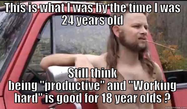 THIS IS WHAT I WAS BY THE TIME I WAS 24 YEARS OLD STILL THINK BEING 
