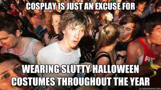 Cosplay is just an excuse for  wearing slutty Halloween costumes throughout the year  Sudden Clarity Clarence