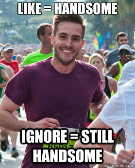 like = handsome ignore = still handsome  Ridiculously photogenic guy
