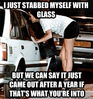 i just stabbed myself with glass BUT WE CAN SAY IT just came out after a year IF THAT'S WHAT YOU'RE INTO   Karma Whore