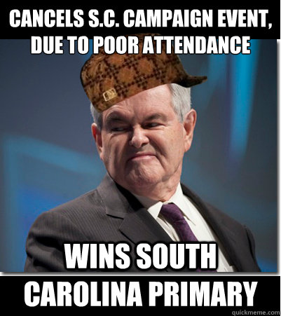Cancels S.C. campaign event, due to poor attendance
 wins South Carolina primary  - Cancels S.C. campaign event, due to poor attendance
 wins South Carolina primary   Scumbag Gingrich