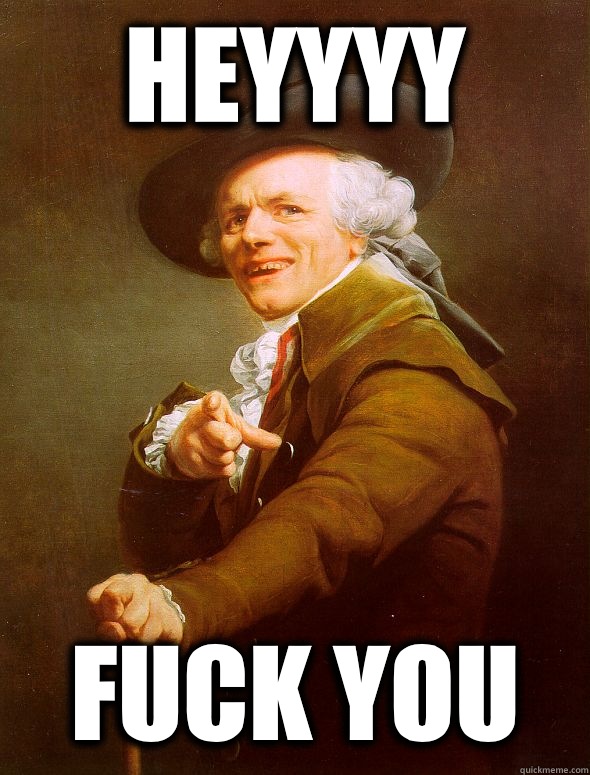 Heyyyy Fuck you   Joseph Ducreux
