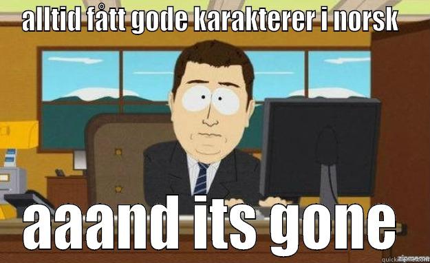 aaand its gone - ALLTID FÅTT GODE KARAKTERER I NORSK  AAAND ITS GONE aaaand its gone