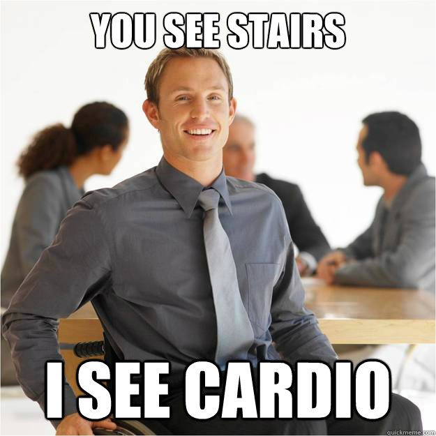 You see stairs I see Cardio - You see stairs I see Cardio  Optimistically Disabled Dave