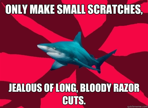 only make small scratches, jealous of long, bloody razor cuts.  Self-Injury Shark
