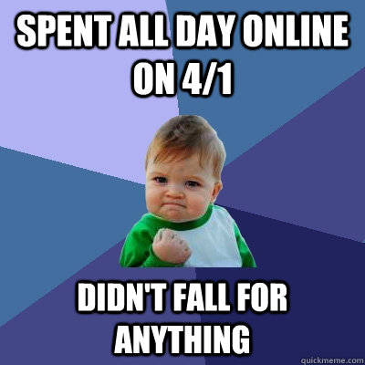 Spent all day online on 4/1 Didn't fall for anything  Success Kid