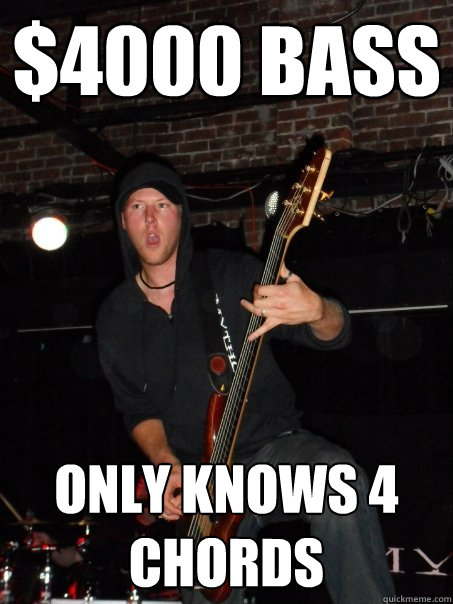 $4000 bass Only knows 4 chords  - $4000 bass Only knows 4 chords   Scumbag musician