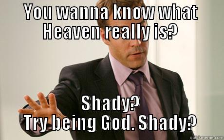 YOU WANNA KNOW WHAT HEAVEN REALLY IS? SHADY? TRY BEING GOD. SHADY? Misc