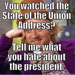 YOU WATCHED THE STATE OF THE UNION ADDRESS? TELL ME WHAT YOU HATE ABOUT THE PRESIDENT. Condescending Wonka