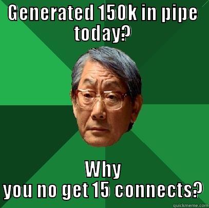 GENERATED 150K IN PIPE TODAY? WHY YOU NO GET 15 CONNECTS? High Expectations Asian Father