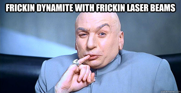 frickin dynamite with frickin laser beams  - frickin dynamite with frickin laser beams   Dr Evil Laugh