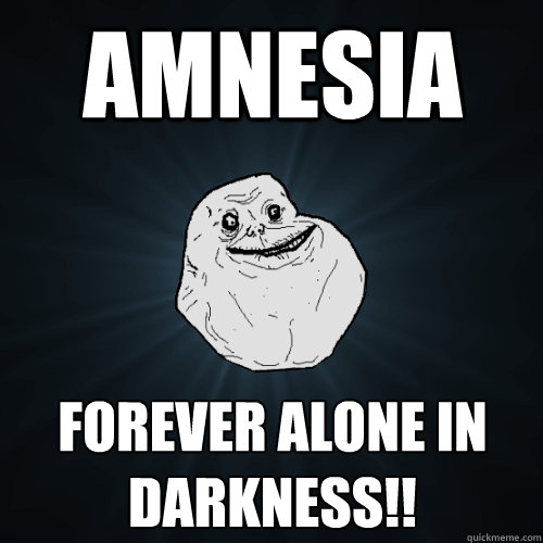 AMNESIA FOREVER ALONE IN DARKNESS!!   Forever Alone