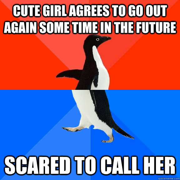 Cute girl agrees to go out again some time in the future Scared to call her - Cute girl agrees to go out again some time in the future Scared to call her  Socially Awesome Awkward Penguin