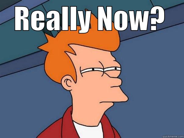 REALLY NOW?  Futurama Fry