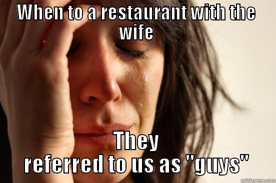 WHEN TO A RESTAURANT WITH THE WIFE THEY REFERRED TO US AS 