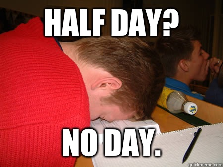 Half day? No day.  