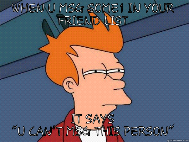 WHEN U MSG SOME1 IN YOUR FRIEND LIST IT SAYS 