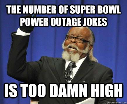 The number of Super bowl power outage jokes is too damn high  Too Damn High