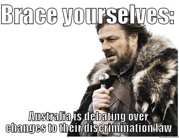BRACE YOURSELVES:  AUSTRALIA IS DEBATING OVER CHANGES TO THEIR DISCRIMINATION LAW Imminent Ned