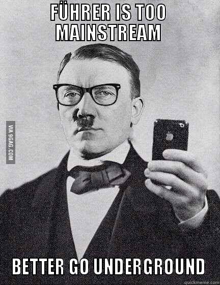 FÜHRER IS TOO MAINSTREAM BETTER GO UNDERGROUND Misc