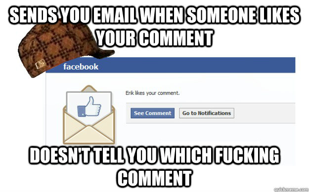 Sends you email when someone likes your comment doesn't tell you which fucking comment  Scumbag Facebook