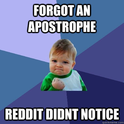 forgot an apostrophe  reddit didnt notice   Success Kid