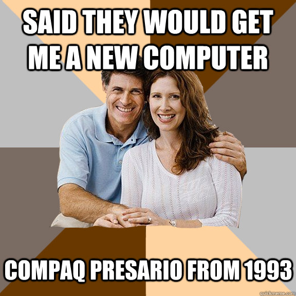 Said they would get me a new computer Compaq Presario from 1993 - Said they would get me a new computer Compaq Presario from 1993  Scumbag Parents