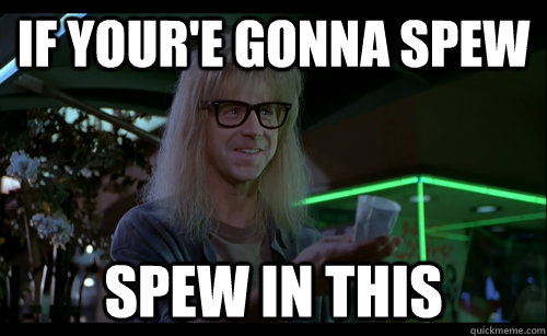 if your'e gonna spew spew in this - if your'e gonna spew spew in this  Misc