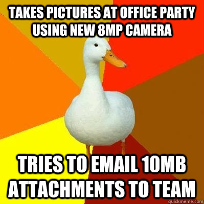 takes pictures at office party using new 8MP camera tries to email 10mb attachments to team  Tech Impaired Duck