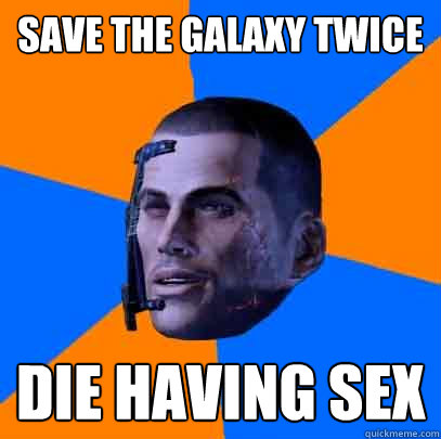 Save the galaxy twice Die having sex  Shepards life