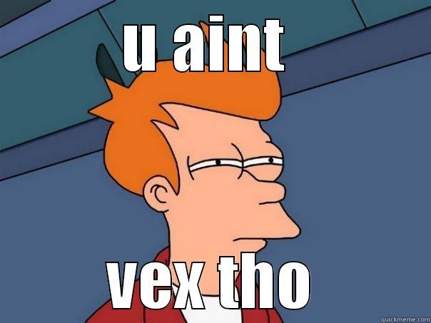 U AINT  VEX THO Futurama Fry