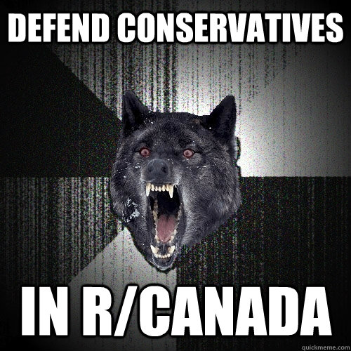 DEFEND CONSERVATIVES IN R/CANADA  Insanity Wolf