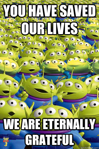You have saved our lives We are eternally grateful  toy story aliens