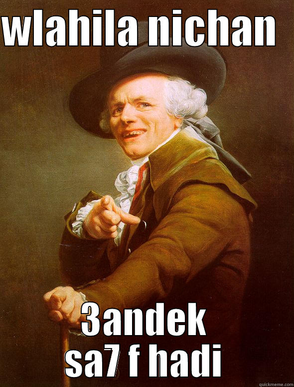 WLAHILA NICHAN   3ANDEK SA7 F HADI Joseph Ducreux