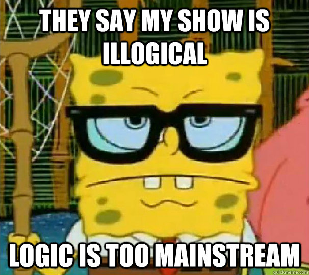they say my show is illogical logic is too mainstream  Hipster Spongebob