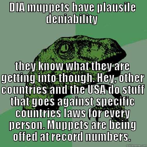 DIA MUPPETS HAVE PLAUSILE DENIABILITY  THEY KNOW WHAT THEY ARE GETTING INTO THOUGH. HEY, OTHER COUNTRIES AND THE USA DO STUFF THAT GOES AGAINST SPECIFIC COUNTRIES LAWS FOR EVERY PERSON. MUPPETS ARE BEING OFFED AT RECORD NUMBERS.  Philosoraptor