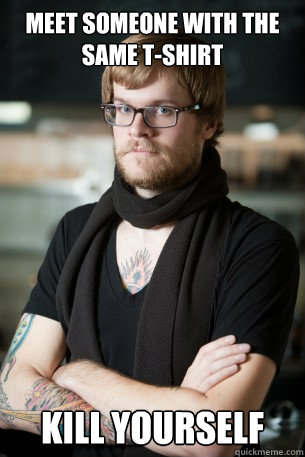 meet someone with the same t-shirt Kill yourself  Hipster Barista