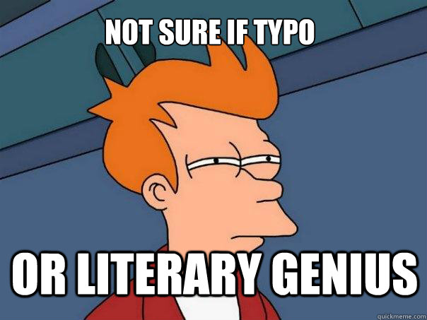 Not sure if typo or literary genius  Futurama Fry