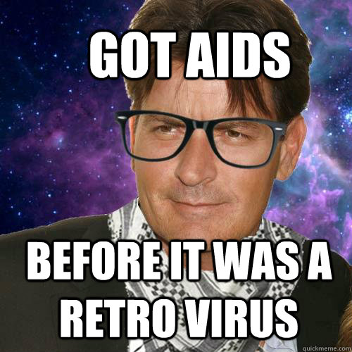  Got AIDS  Before it was a Retro Virus -  Got AIDS  Before it was a Retro Virus  Hipster Charlie Sheen
