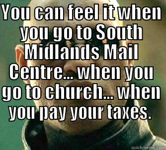 The Matrix is everywhere. - YOU CAN FEEL IT WHEN YOU GO TO SOUTH MIDLANDS MAIL CENTRE... WHEN YOU GO TO CHURCH... WHEN YOU PAY YOUR TAXES.   Matrix Morpheus