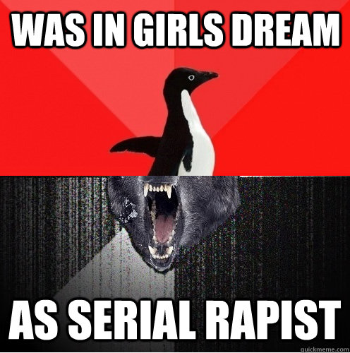 Was in girls dream As serial Rapist  