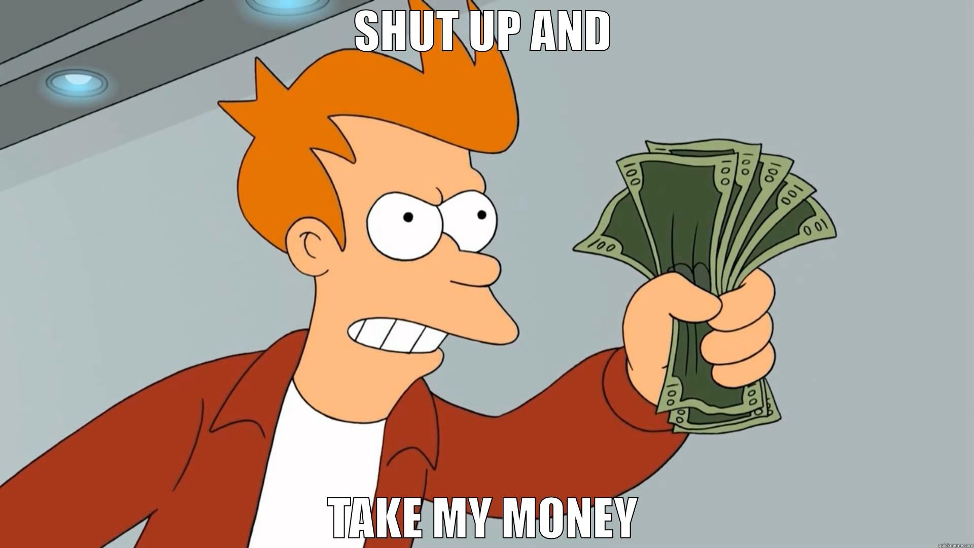 SHUT UP AND TAKE MY MONEY Misc