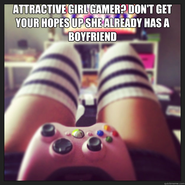 Attractive Girl gamer? don't get your hopes up she already has a boyfriend    girl gamer