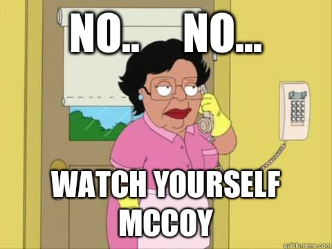 No..     No... Watch yourself McCoy  Family Guy Maid Meme