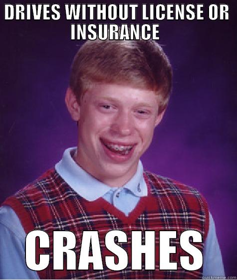 DRIVES WITHOUT LICENSE OR INSURANCE  CRASHES Bad Luck Brian