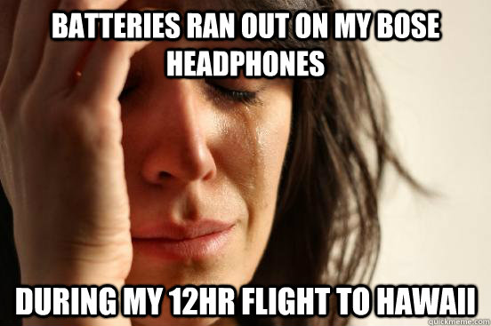 Batteries ran out on my Bose headphones During my 12hr flight to Hawaii  First World Problems