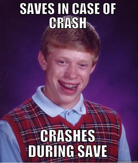 SAVES IN CASE OF CRASH CRASHES DURING SAVE Bad Luck Brian