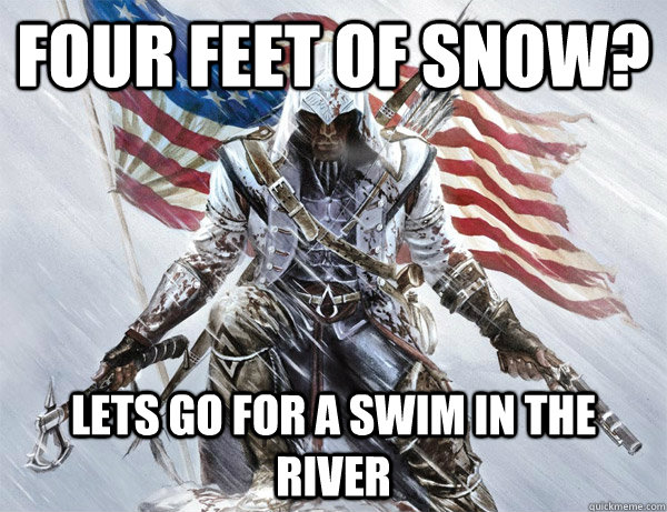 Four feet of snow? Lets go for a swim in the river - Four feet of snow? Lets go for a swim in the river  assasins creed logic